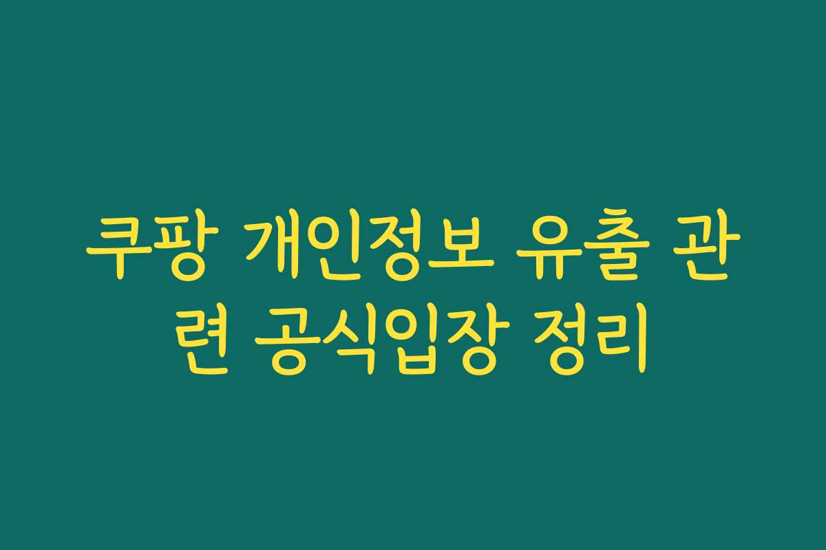 쿠팡 개인정보 유출 관련 공식입장 정리 쿠팡 개인정보 유출 관련 공식입장 정리