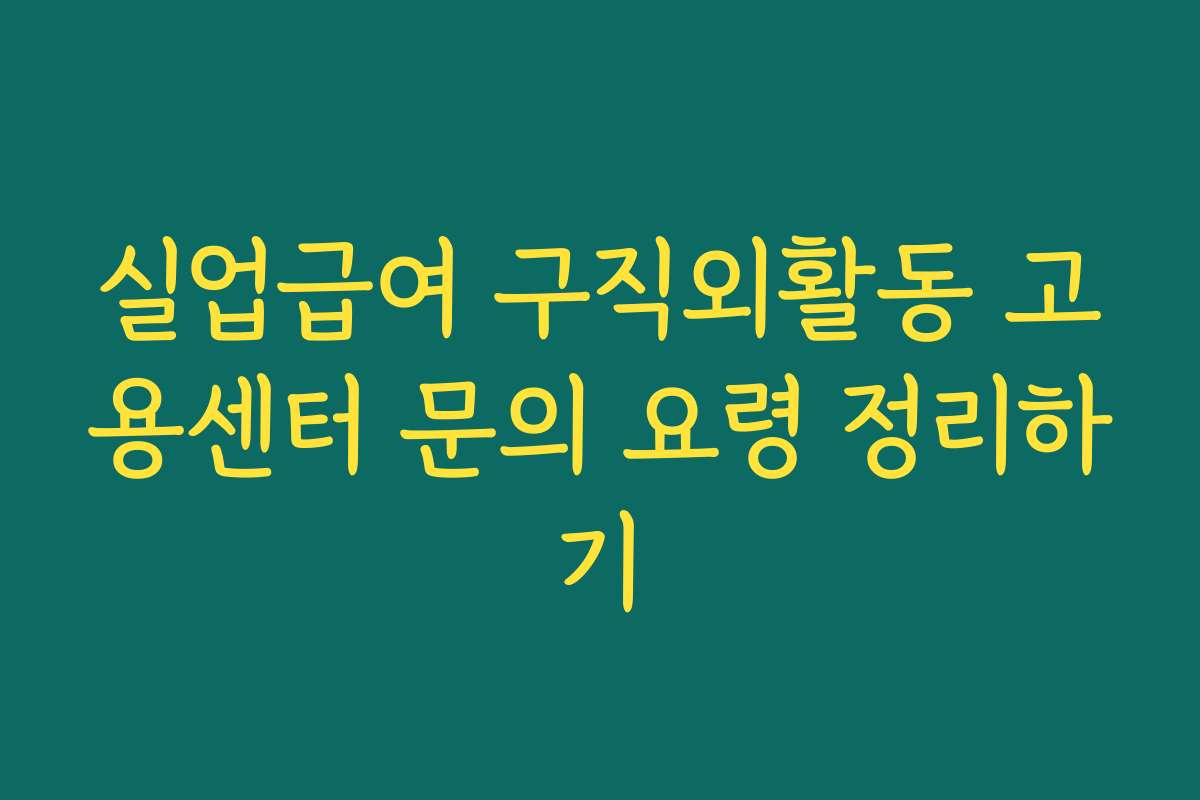 실업급여 구직외활동 고용센터 문의 요령 정리하기