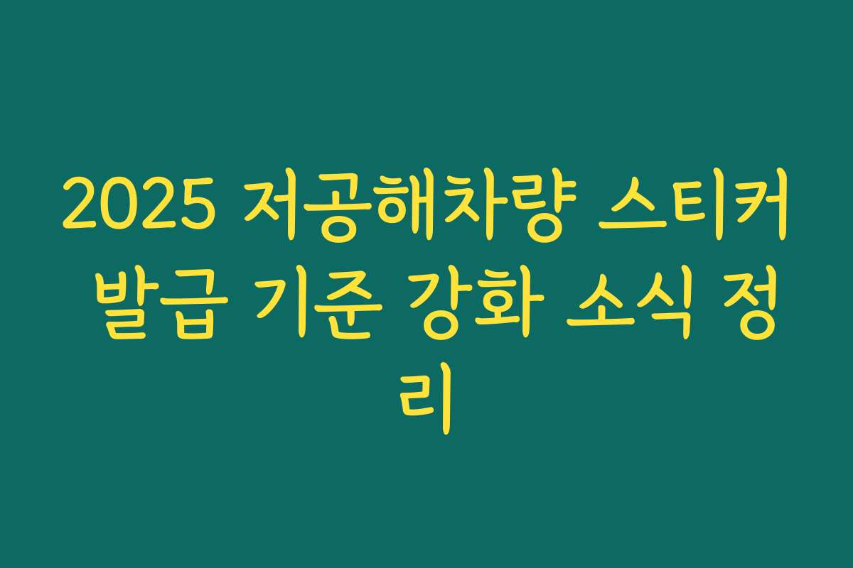 2025 저공해차량 스티커 발급 기준 강화 소식 정리