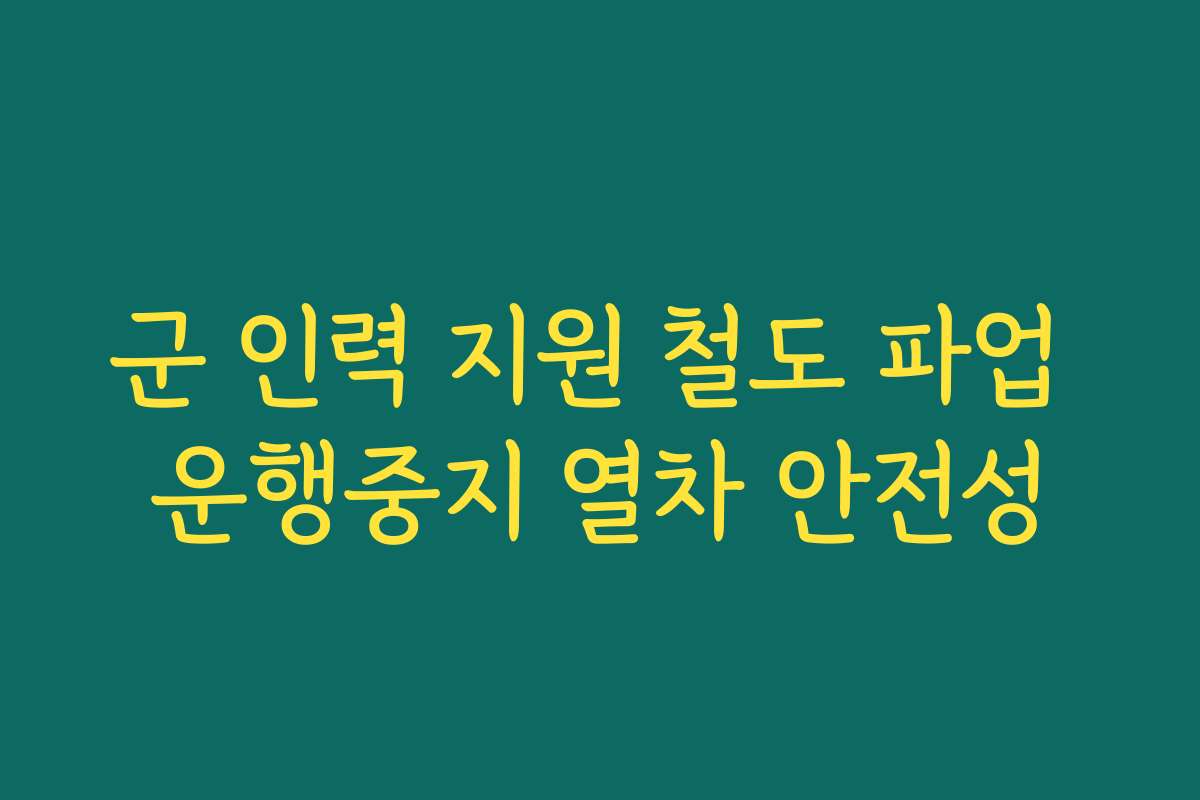 군 인력 지원 철도 파업 운행중지 열차 안전성