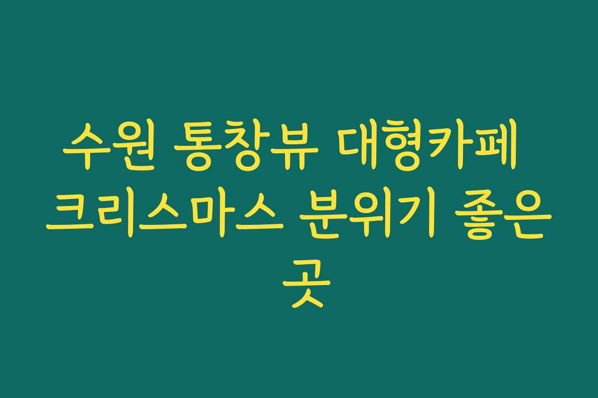 수원 통창뷰 대형카페 크리스마스 분위기 좋은 곳