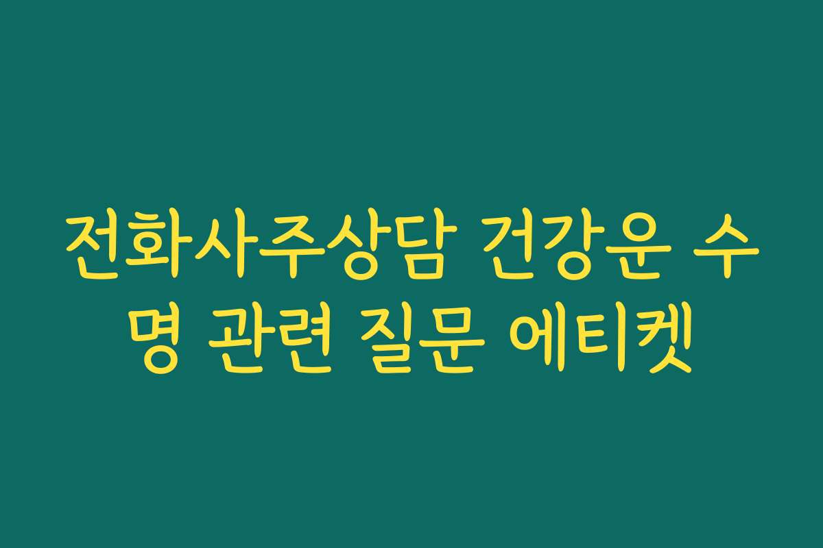 전화사주상담 건강운 수명 관련 질문 에티켓
