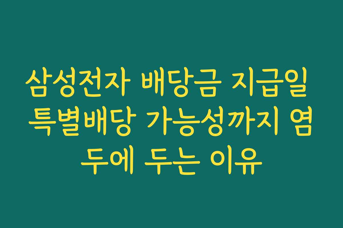 삼성전자 배당금 지급일 특별배당 가능성까지 염두에 두는 이유