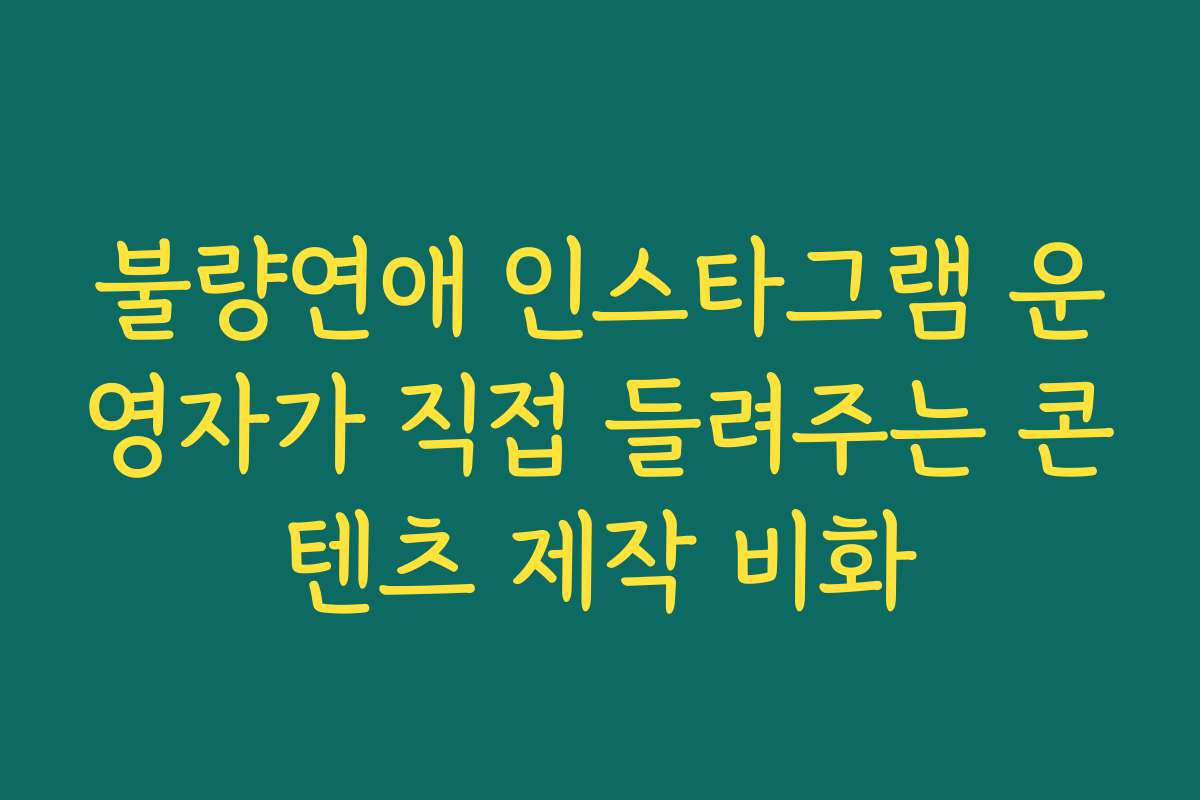 불량연애 인스타그램 운영자가 직접 들려주는 콘텐츠 제작 비화 불량연애 인스타그램 운영자가 직접 들려주는 콘텐츠 제작 비화