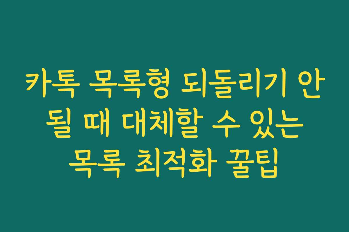 카톡 목록형 되돌리기 안 될 때 대체할 수 있는 목록 최적화 꿀팁