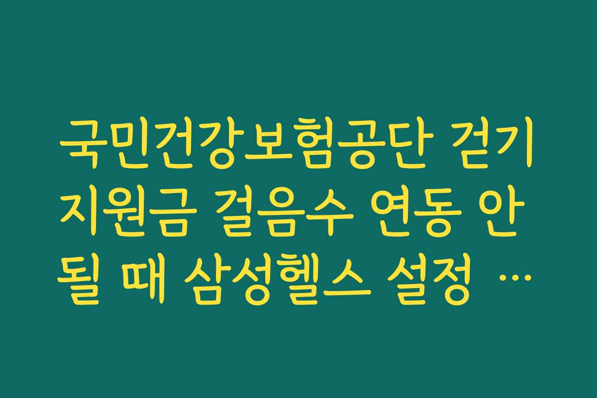 국민건강보험공단 걷기지원금 걸음수 연동 안 될 때 삼성헬스 설정 요령