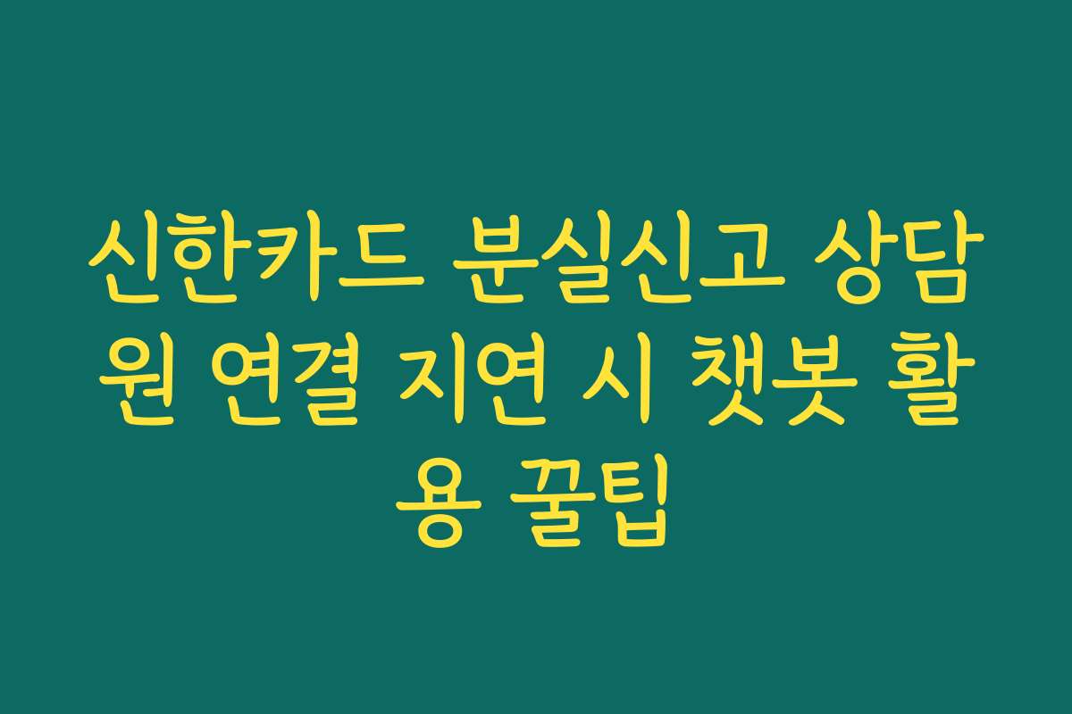 신한카드 분실신고 상담원 연결 지연 시 챗봇 활용 꿀팁