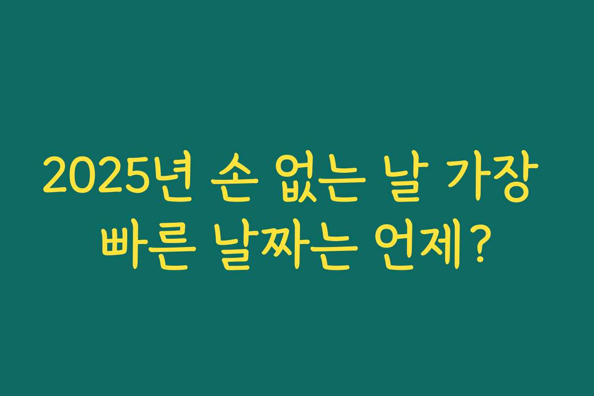 2025년 손 없는 날 가장 빠른 날짜는 언제?