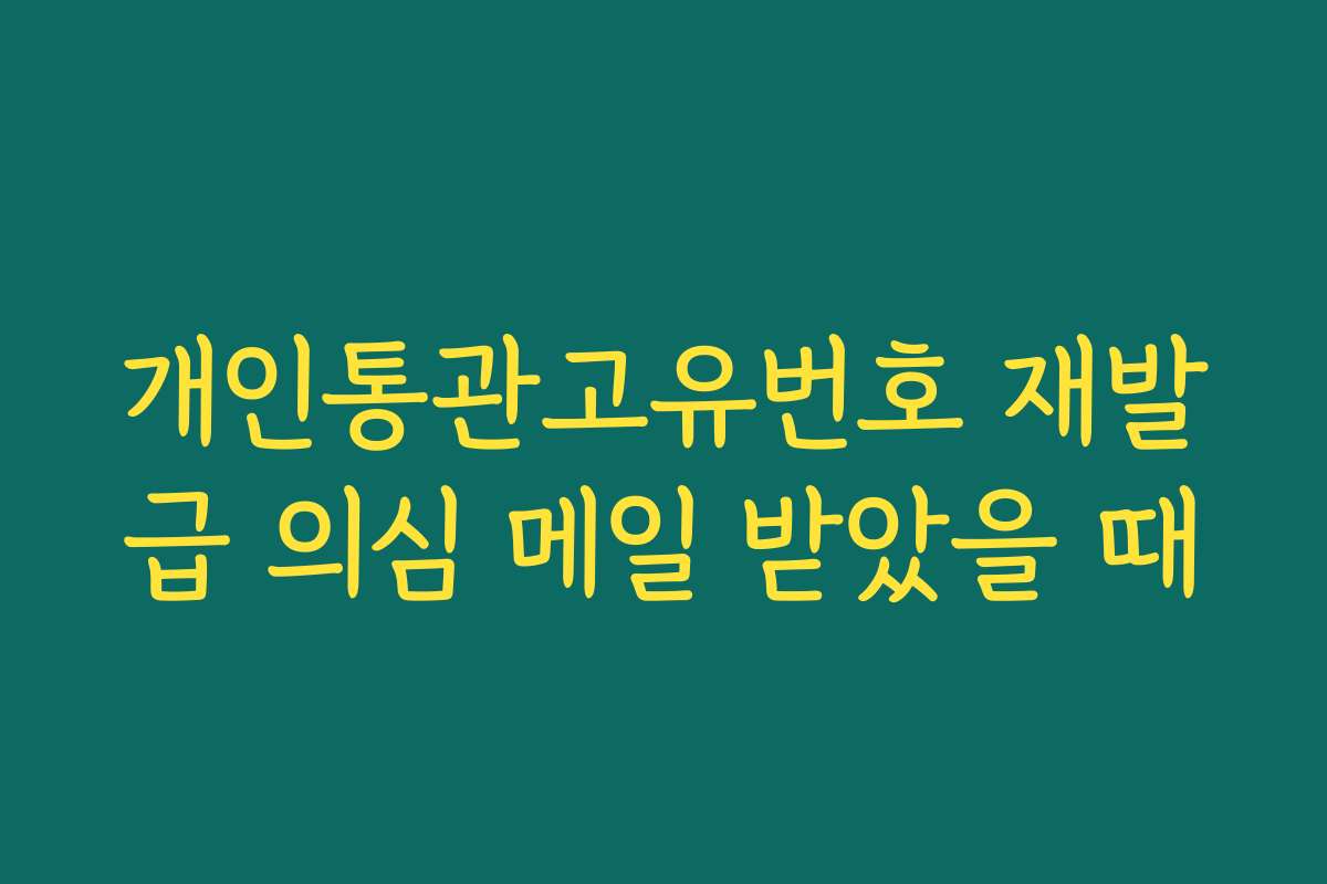 개인통관고유번호 재발급 의심 메일 받았을 때
