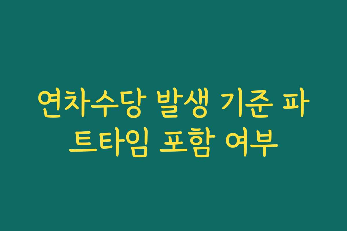 연차수당 발생 기준 파트타임 포함 여부