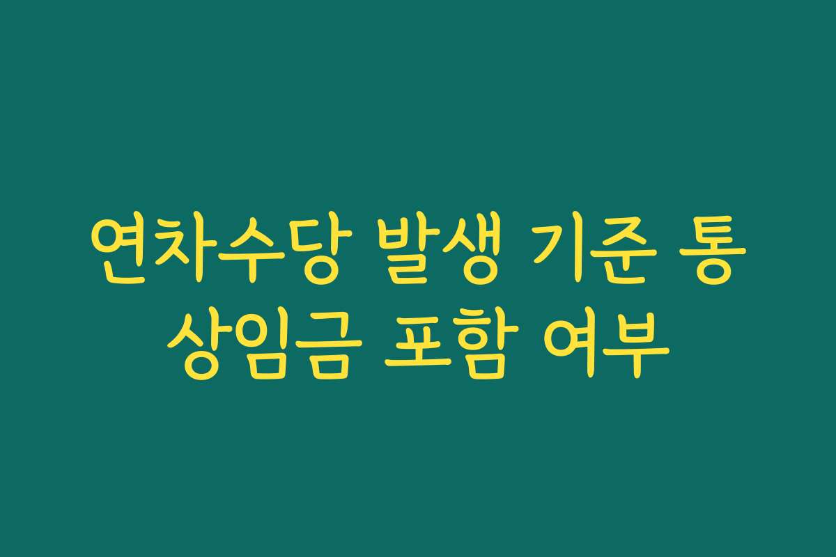 연차수당 발생 기준 통상임금 포함 여부