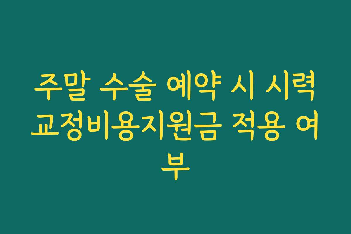 주말 수술 예약 시 시력교정비용지원금 적용 여부