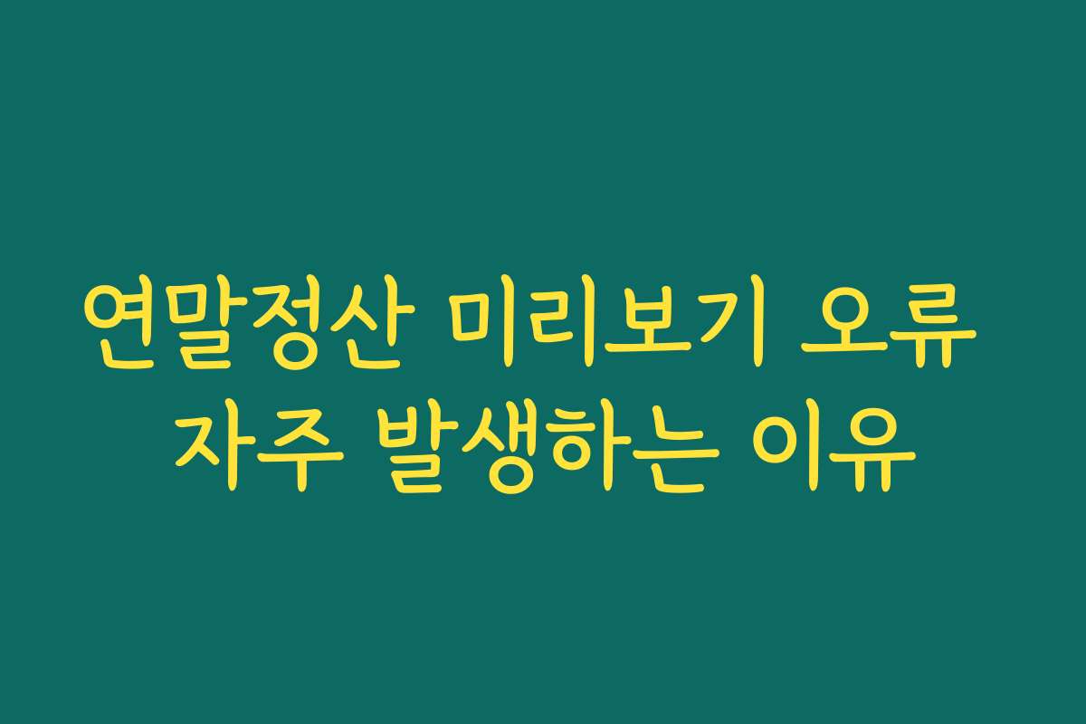 연말정산 미리보기 오류 자주 발생하는 이유