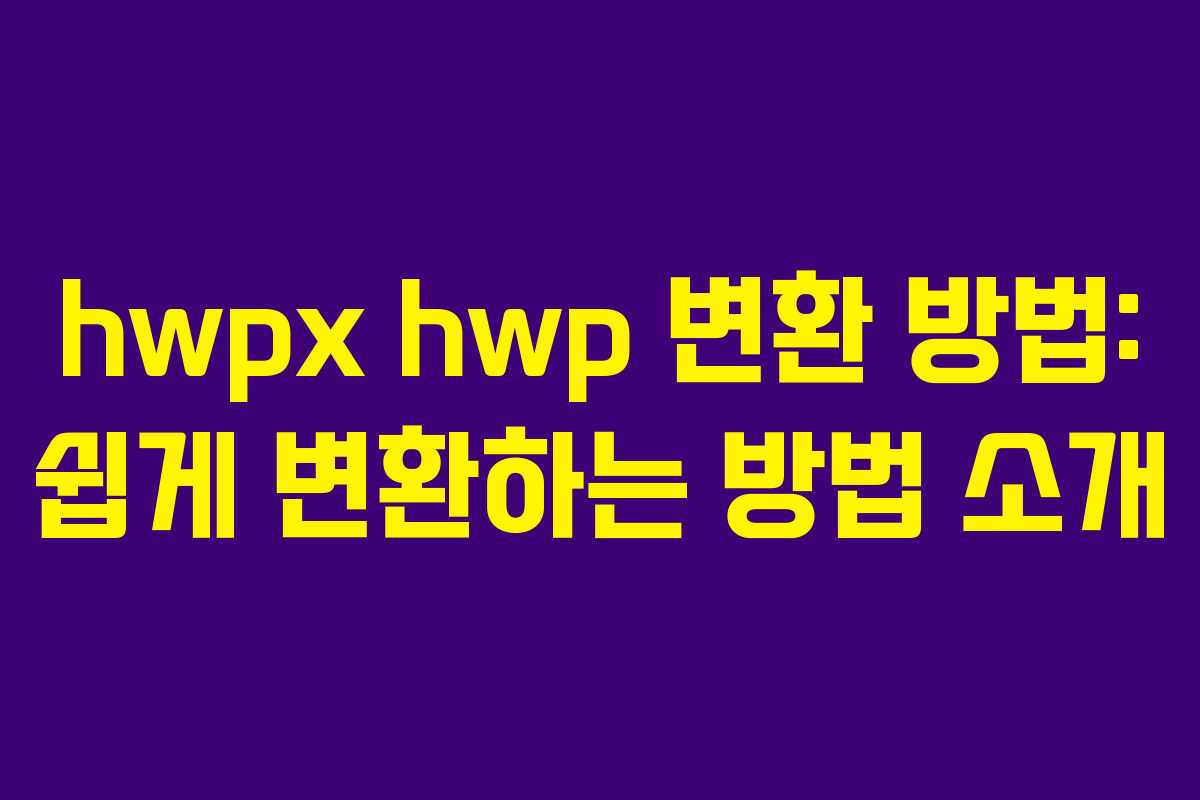 hwpx hwp 변환 방법: 쉽게 변환하는 방법 소개