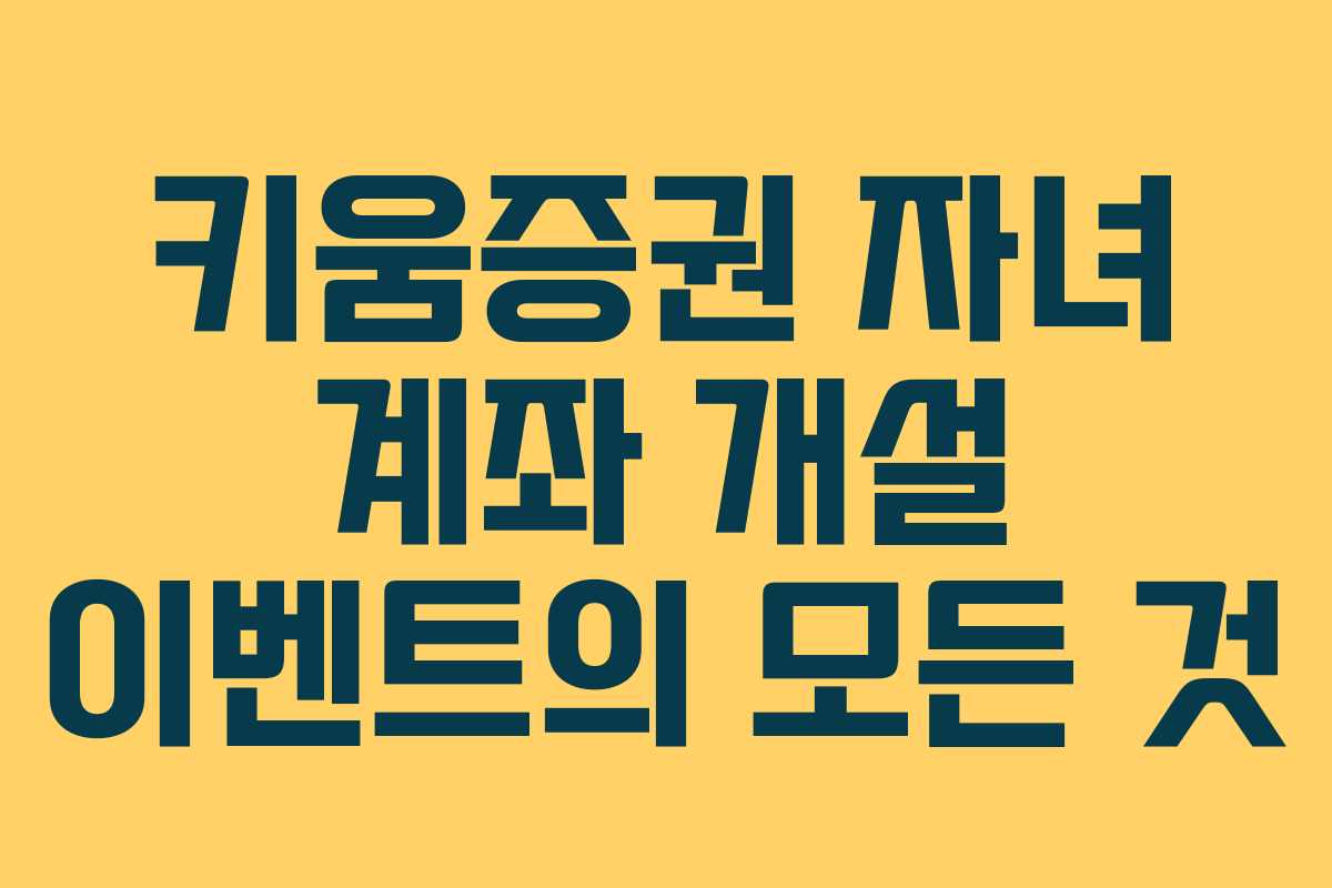 키움증권 자녀 계좌 개설 이벤트의 모든 것