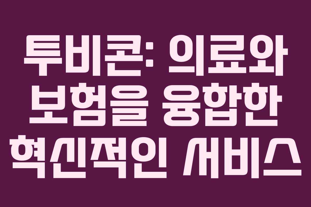 투비콘: 의료와 보험을 융합한 혁신적인 서비스