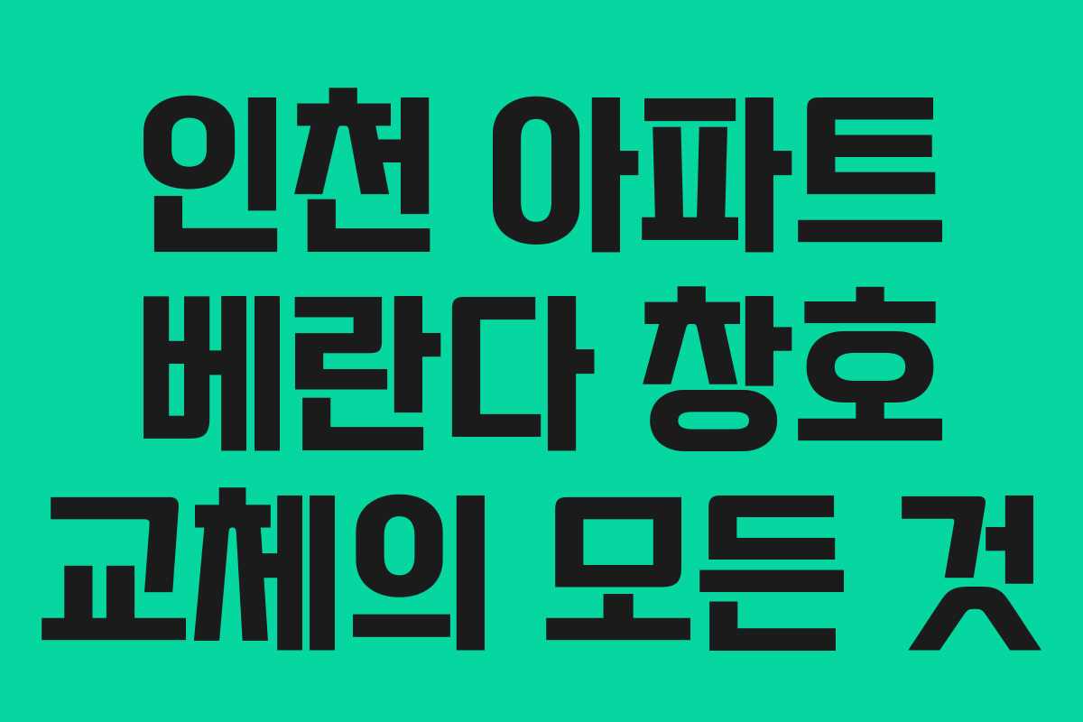 인천 아파트 베란다 창호 교체의 모든 것