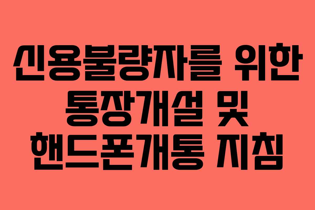 신용불량자를 위한 통장개설 및 핸드폰개통 지침