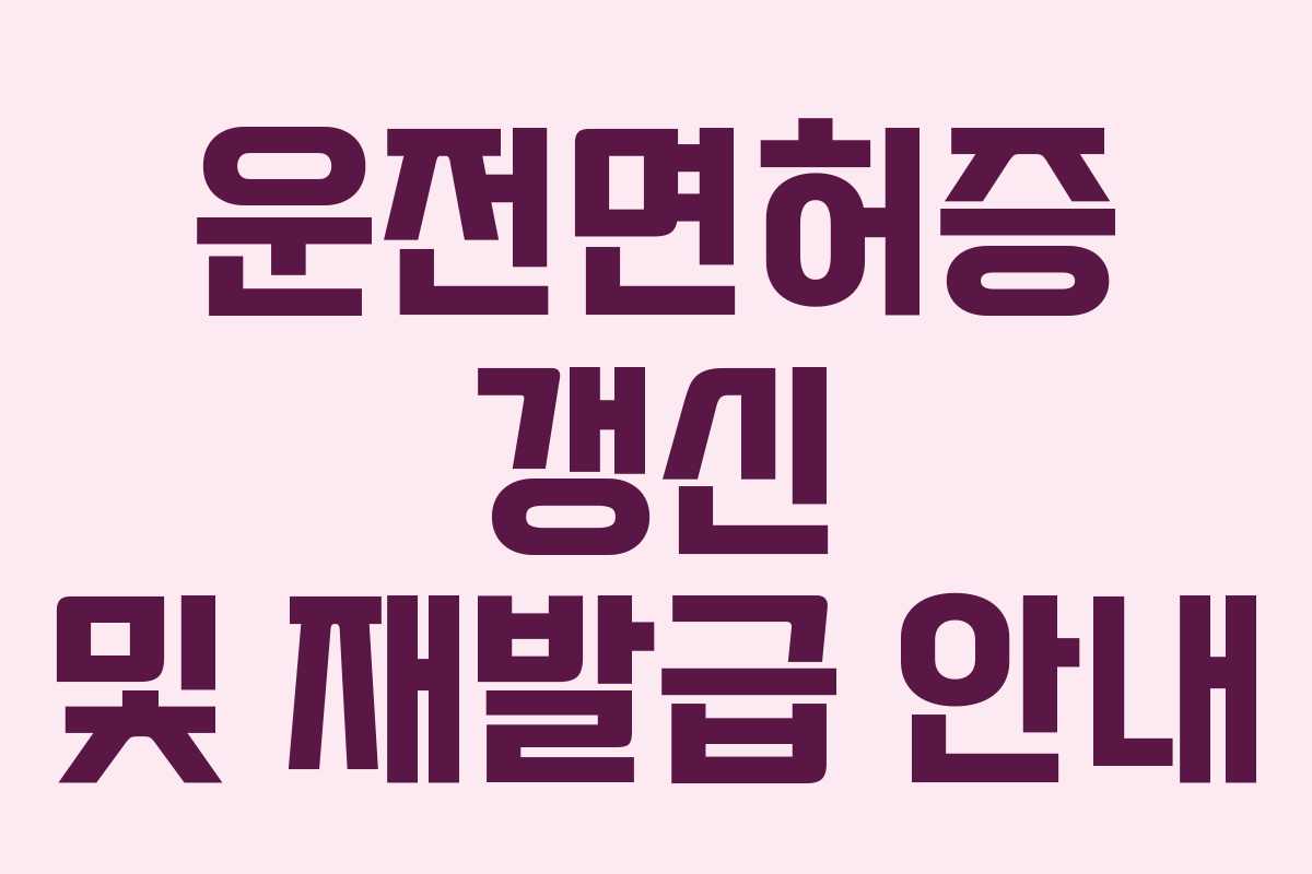 운전면허증 갱신 및 재발급 안내