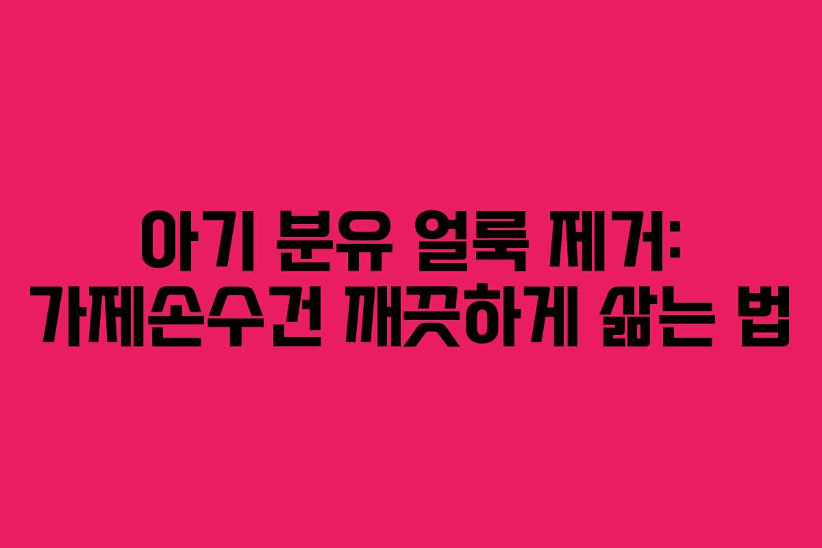 아기 분유 얼룩 제거: 가제손수건 깨끗하게 삶는 법