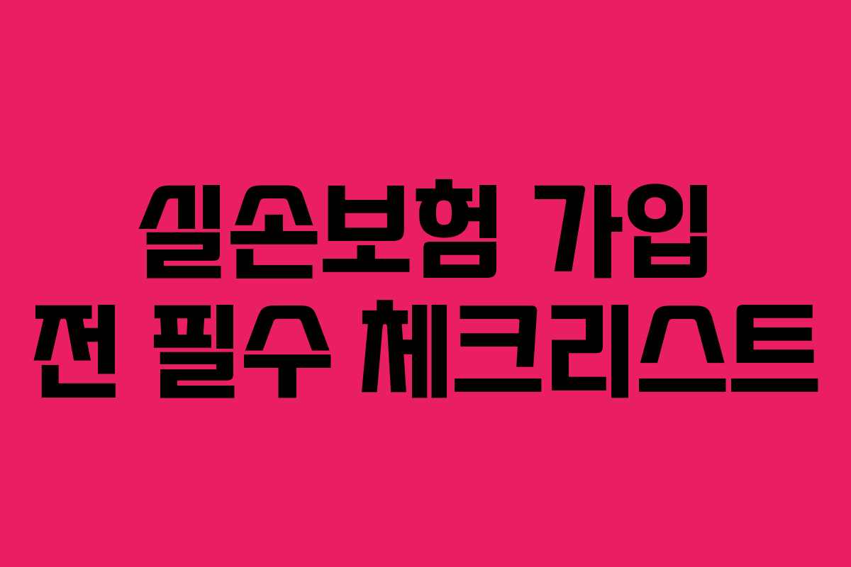 실손보험 가입 전 필수 체크리스트