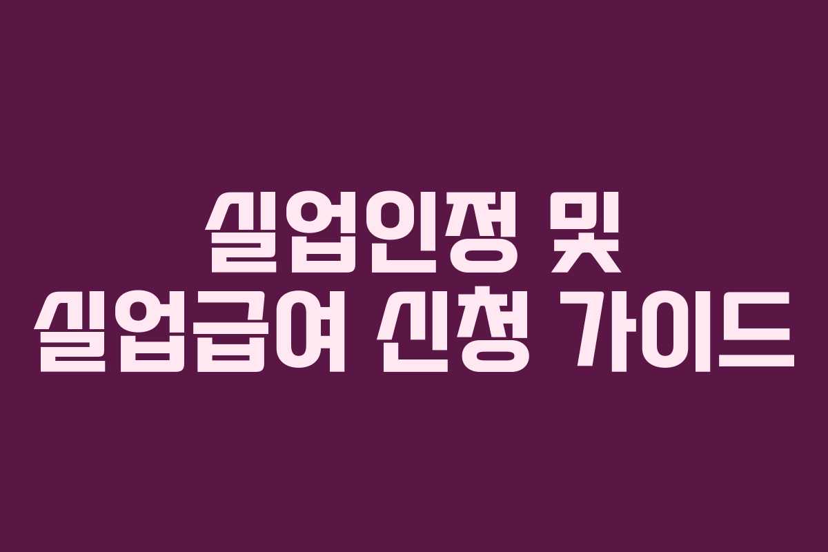 실업인정 및 실업급여 신청 가이드