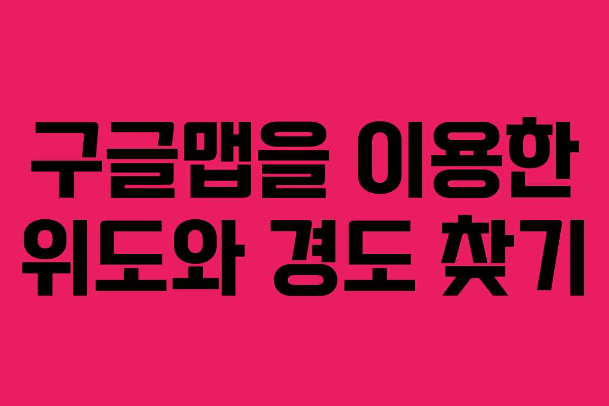 구글맵을 이용한 위도와 경도 찾기