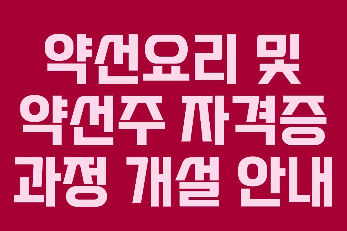 약선요리 및 약선주 자격증 과정 개설 안내