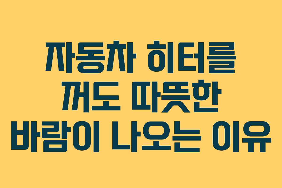 자동차 히터를 꺼도 따뜻한 바람이 나오는 이유
