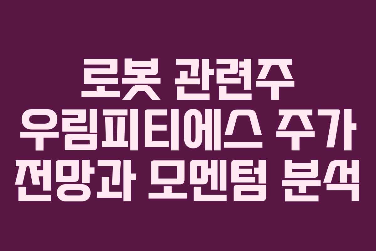 로봇 관련주 우림피티에스 주가 전망과 모멘텀 분석