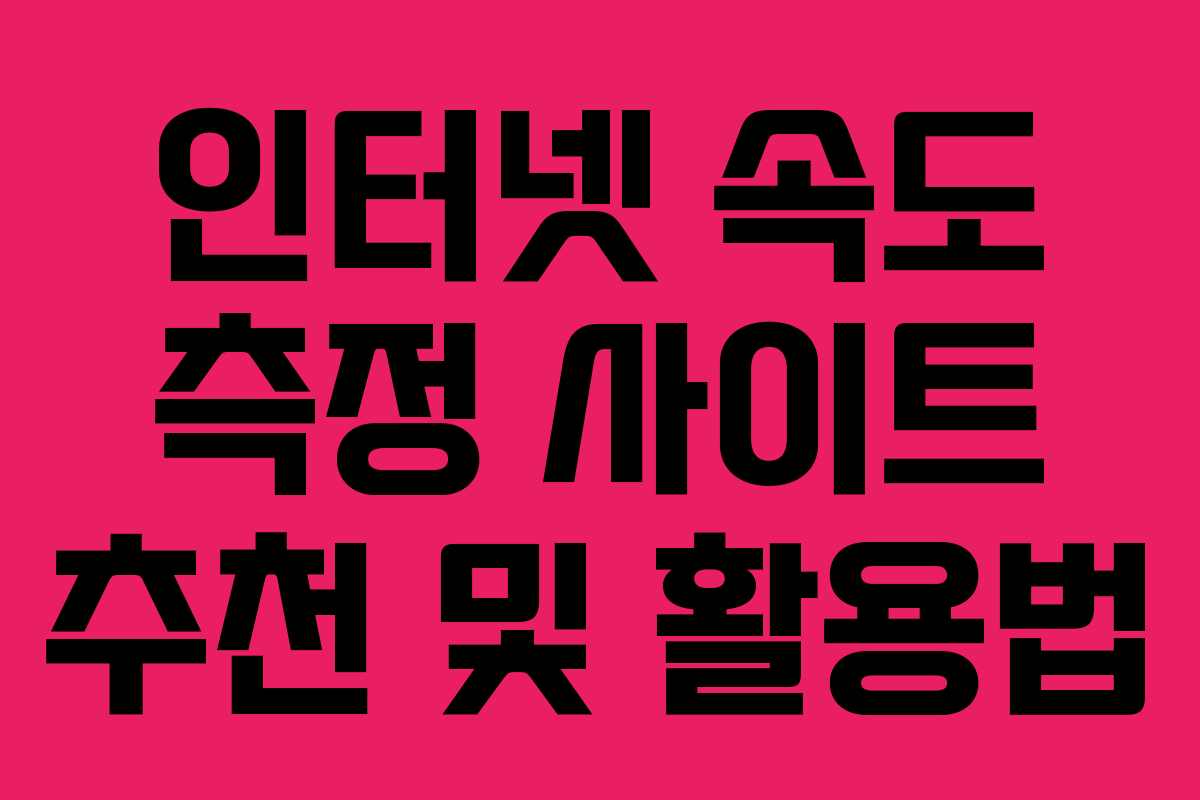 인터넷 속도 측정 사이트 추천 및 활용법