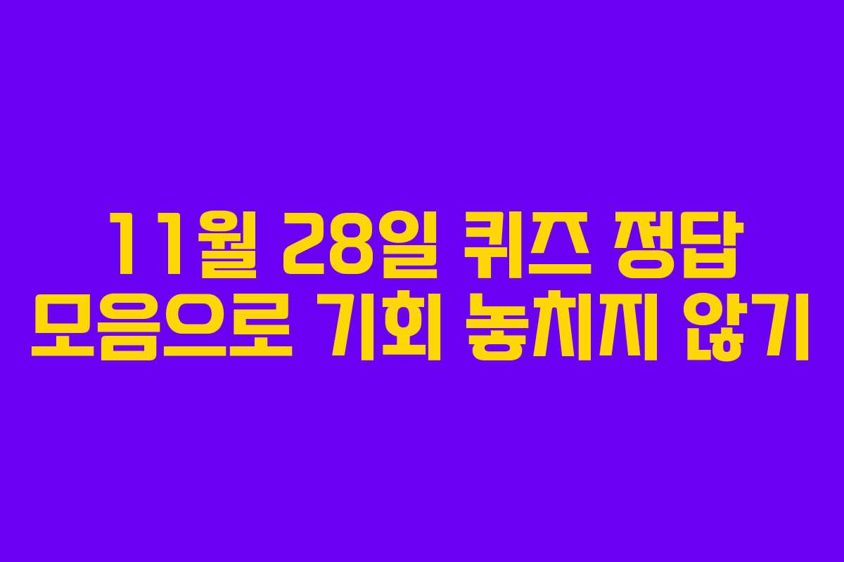 11월 28일 퀴즈 정답 모음으로 기회 놓치지 않기