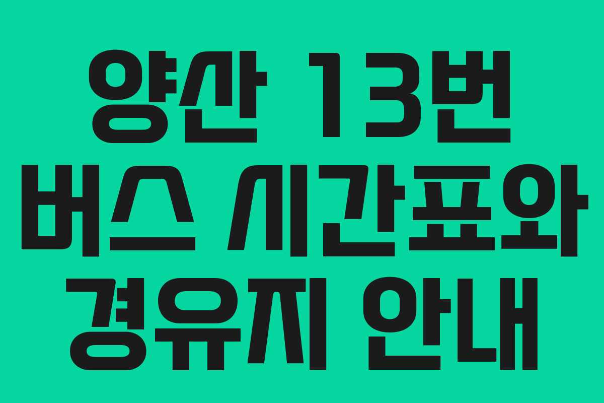 양산 13번 버스 시간표와 경유지 안내