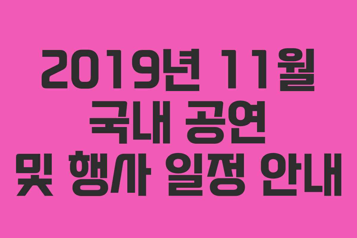 2019년 11월 국내 공연 및 행사 일정 안내 2019년 11월 국내 공연 및 행사 일정 안내