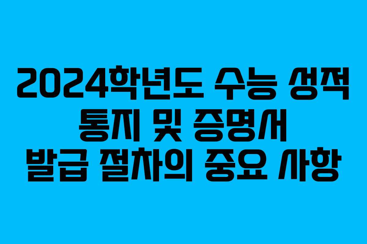 2024학년도 수능 성적 통지 및 증명서 발급 절차의 중요 사항 2024학년도 수능 성적 통지 및 증명서 발급 절차의 중요 사항