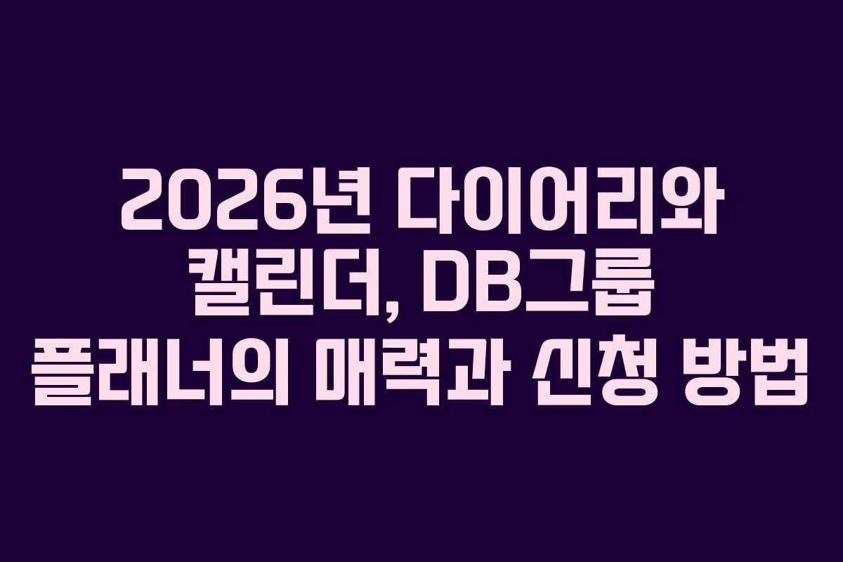 2026년 다이어리와 캘린더, DB그룹 플래너의 매력과 신청 방법