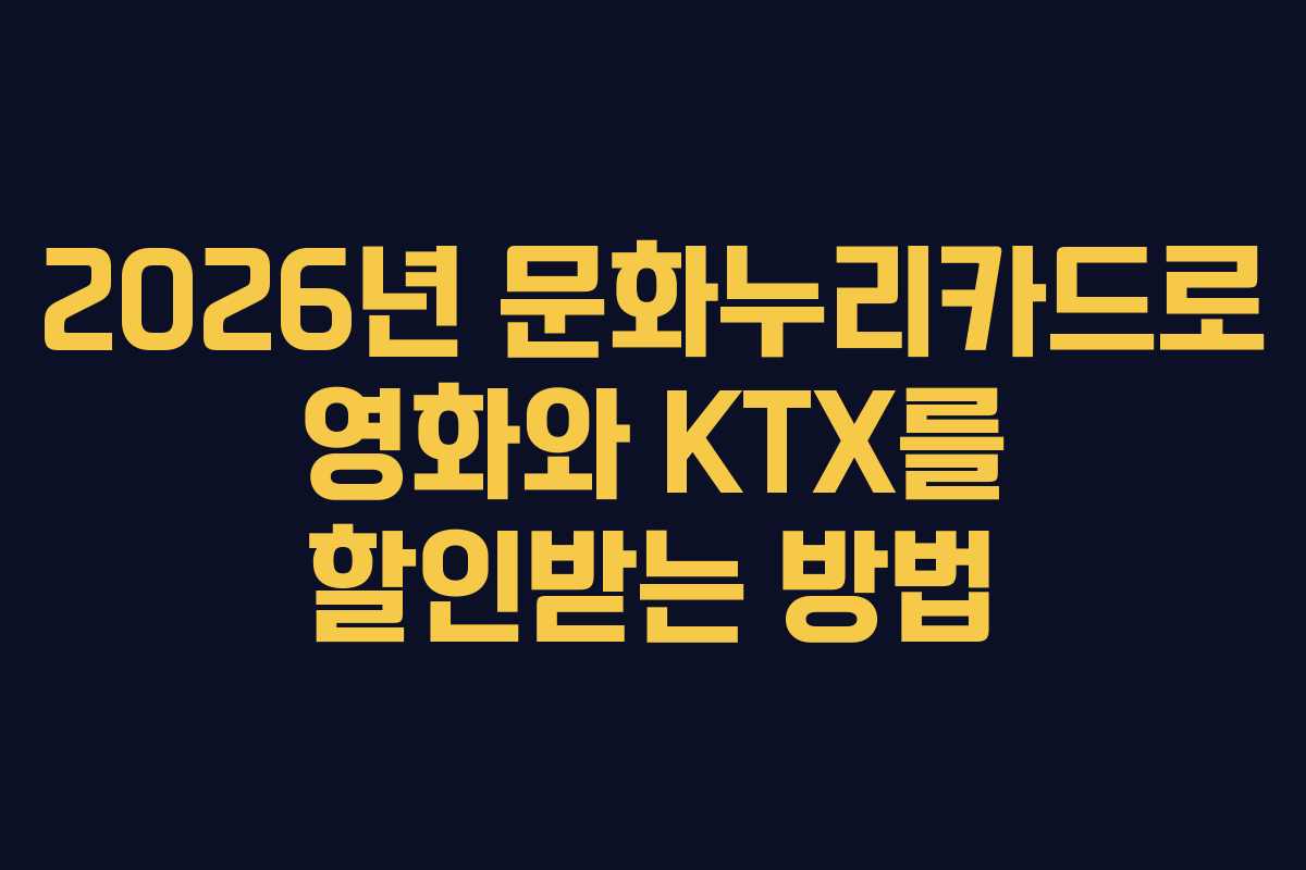 2026년 문화누리카드로 영화와 KTX를 할인받는 방법