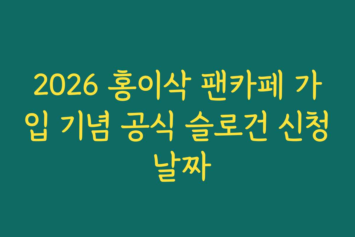2026 홍이삭 팬카페 가입 기념 공식 슬로건 신청 날짜 2026 홍이삭 팬카페 가입 기념 공식 슬로건 신청 날짜