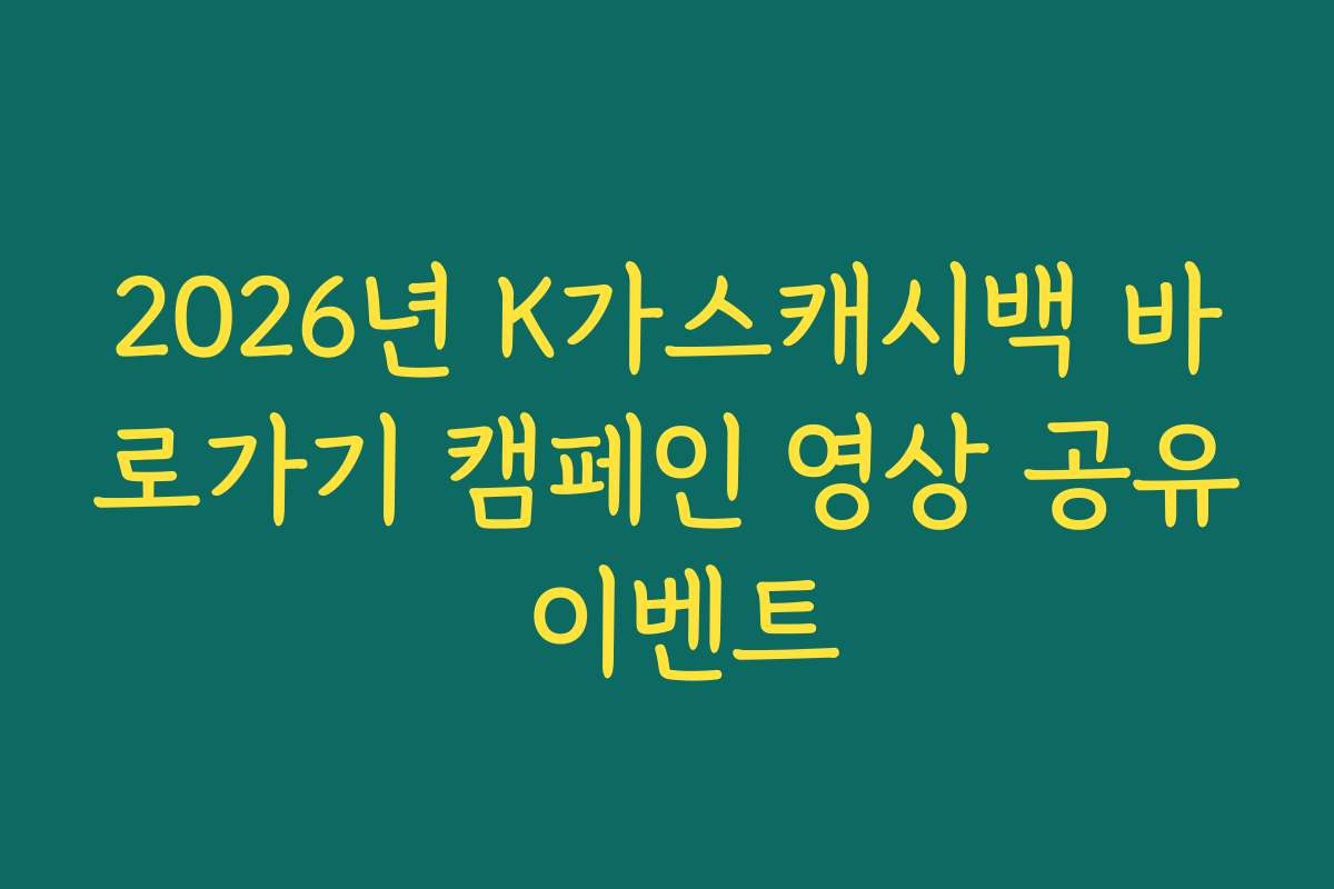 2026년 K가스캐시백 바로가기 캠페인 영상 공유 이벤트