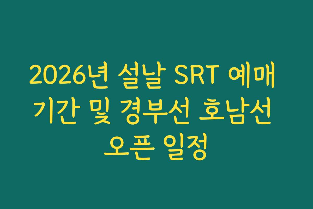 2026년 설날 SRT 예매 기간 및 경부선 호남선 오픈 일정 2026년 설날 SRT 예매 기간 및 경부선 호남선 오픈 일정