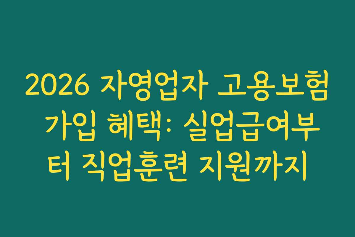 2026 자영업자 고용보험 가입 혜택: 실업급여부터 직업훈련 지원까지
