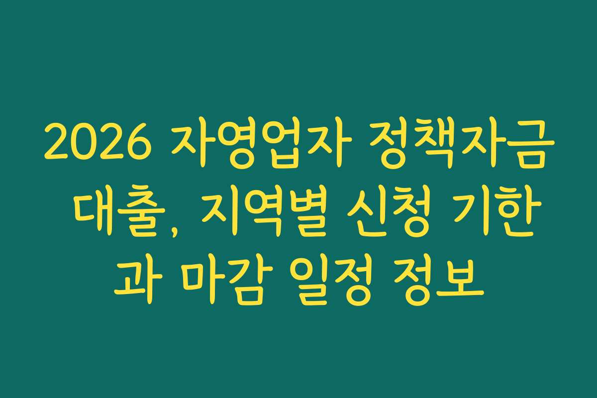 2026 자영업자 정책자금 대출, 지역별 신청 기한과 마감 일정 정보