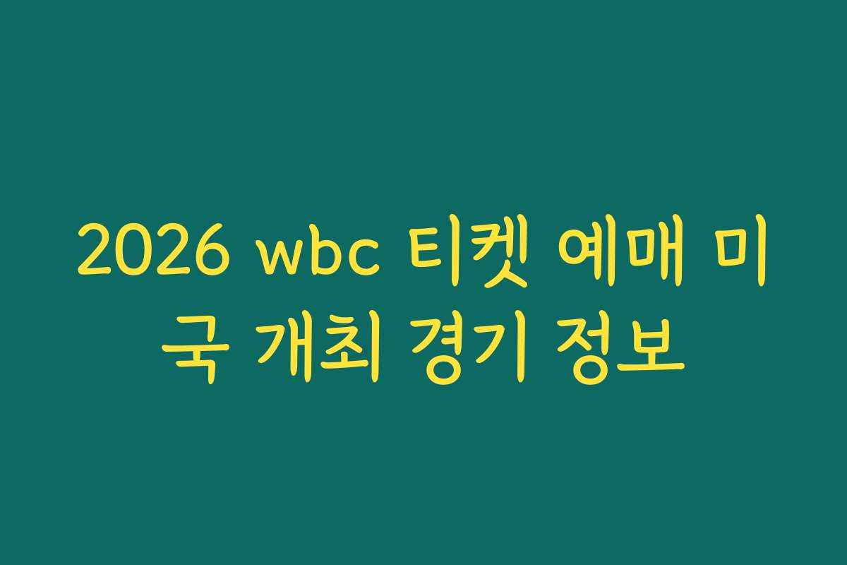 2026 wbc 티켓 예매 미국 개최 경기 정보
