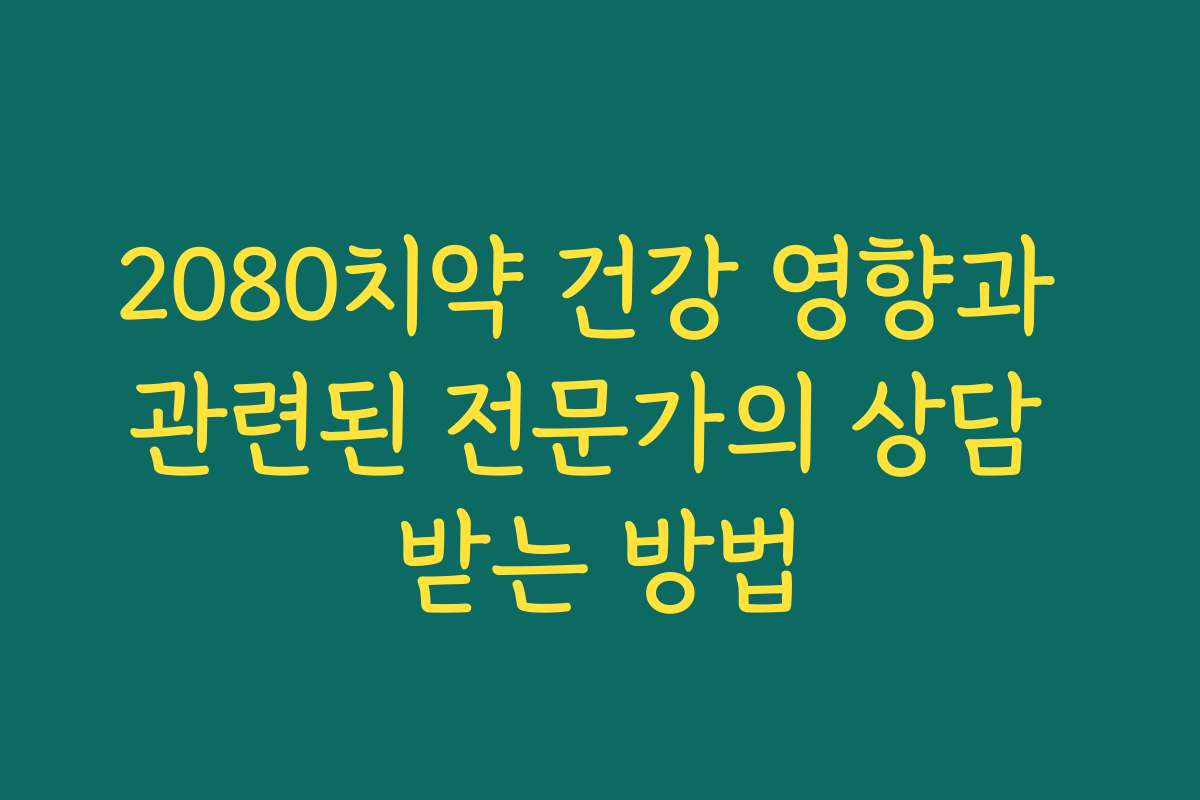 2080치약 건강 영향과 관련된 전문가의 상담 받는 방법