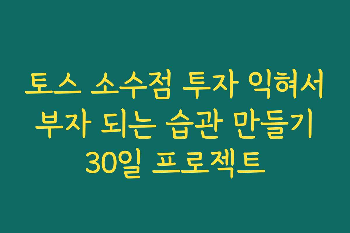 토스 소수점 투자 익혀서 부자 되는 습관 만들기 30일 프로젝트 토스 소수점 투자 익혀서 부자 되는 습관 만들기 30일 프로젝트