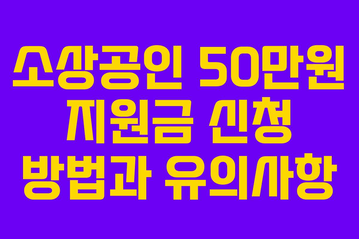 소상공인 50만원 지원금 신청 방법과 유의사항