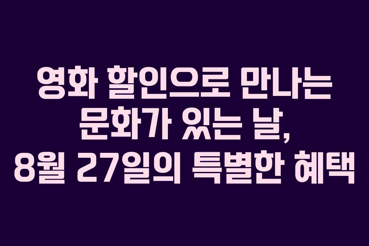 영화 할인으로 만나는 문화가 있는 날, 8월 27일의 특별한 혜택