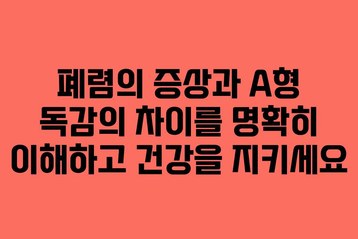 폐렴의 증상과 A형 독감의 차이를 명확히 이해하고 건강을 지키세요