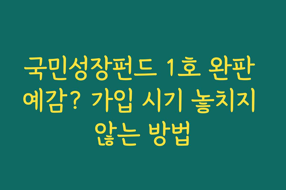국민성장펀드 1호 완판 예감? 가입 시기 놓치지 않는 방법