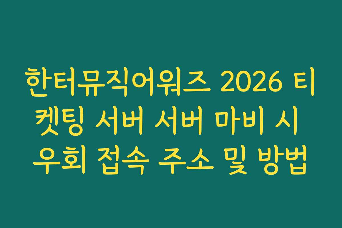한터뮤직어워즈 2026 티켓팅 서버 서버 마비 시 우회 접속 주소 및 방법 한터뮤직어워즈 2026 티켓팅 서버 서버 마비 시 우회 접속 주소 및 방법